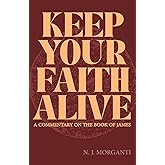 Keep Your Faith Alive: A Commentary on the Book of James (Clear Foundations Commentary Series)
