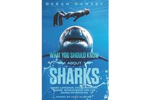 Full Color Version WHAT YOU SHOULD KNOW ABOUT SHARKS: Shark Language, Social Behavior, Human Interactions, and Life Saving Information