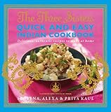 The Three Sisters Quick & Easy Indian Cookbook: Delicious, Authentic and Easy Recipes to Make at Hom by 