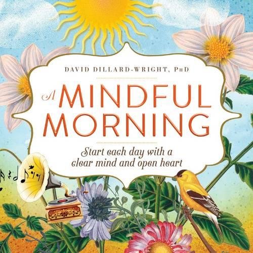 A Mindful Morning: Start Each Day with a Clear Mind and Open Heart by David Dillard-Wright