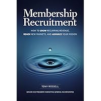 Membership Recruitment: How to Grow Recurring Revenue, Reach New Markets, and Advance Your Mission