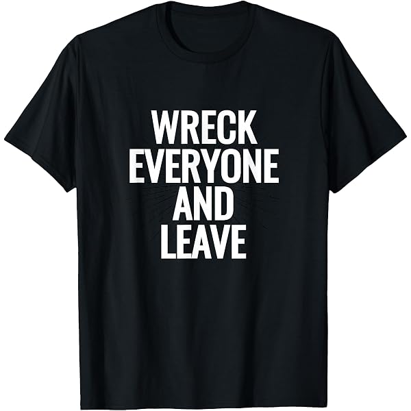 Amazon.com: Wreck Everyone And Leave T-Shirt : Clothing, Shoes