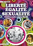 Liberte, égalite, sexualité : Révolutions sexuelles en France 1954-1986 by 