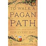 To Walk a Pagan Path: Practical Spirituality for Every Day