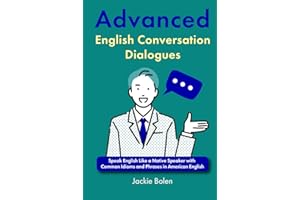 Advanced English Conversation Dialogues: Speak English Like a Native Speaker with Common Idioms and Phrases in American Engli