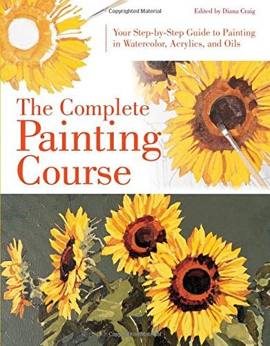 The Complete Painting Course: Your Step by Step Guide to Painting in Watercolor, Acrylics, and Oils Hardcover – November 2, 2015