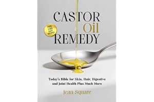 Castor Oil Remedy: Today's Bible for Skin, Hair, Digestive and Joint Health Plus Much More