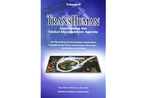 TransHuman: Overcoming the Global Depopulation Agenda - Volume II: Self-Assembling Nanotechnology in Medications, Geoengineering Effects, and Mesogen Microchips – Treatments and Antidotes