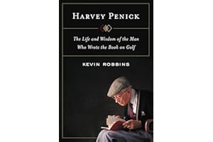 Harvey Penick: The Life and Wisdom of the Man Who Wrote the Book on Golf