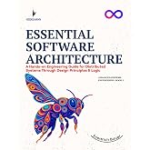 ESSENTIAL SOFTWARE ARCHITECTURE: A Hands-on Engineering Guide for Distributed Systems Through Design Principles &amp; Logic (Advanced Systems Engineering Series)