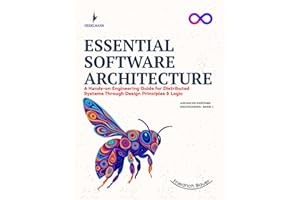 ESSENTIAL SOFTWARE ARCHITECTURE: A Hands-on Engineering Guide for Distributed Systems Through Design Principles & Logic (Advanced Systems Engineering Series)