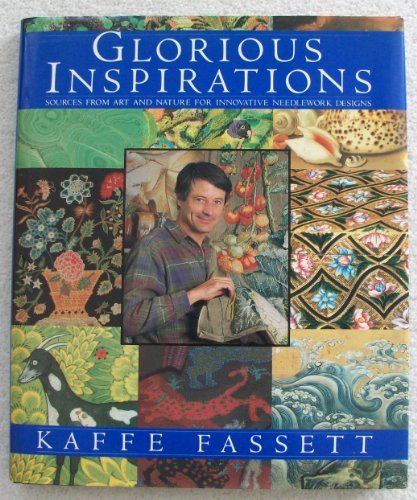 Kaffe Fassett's Glorious Inspirations: Sources from Art and Nature for Innovative Needlework Designs by Kaffe Fassett