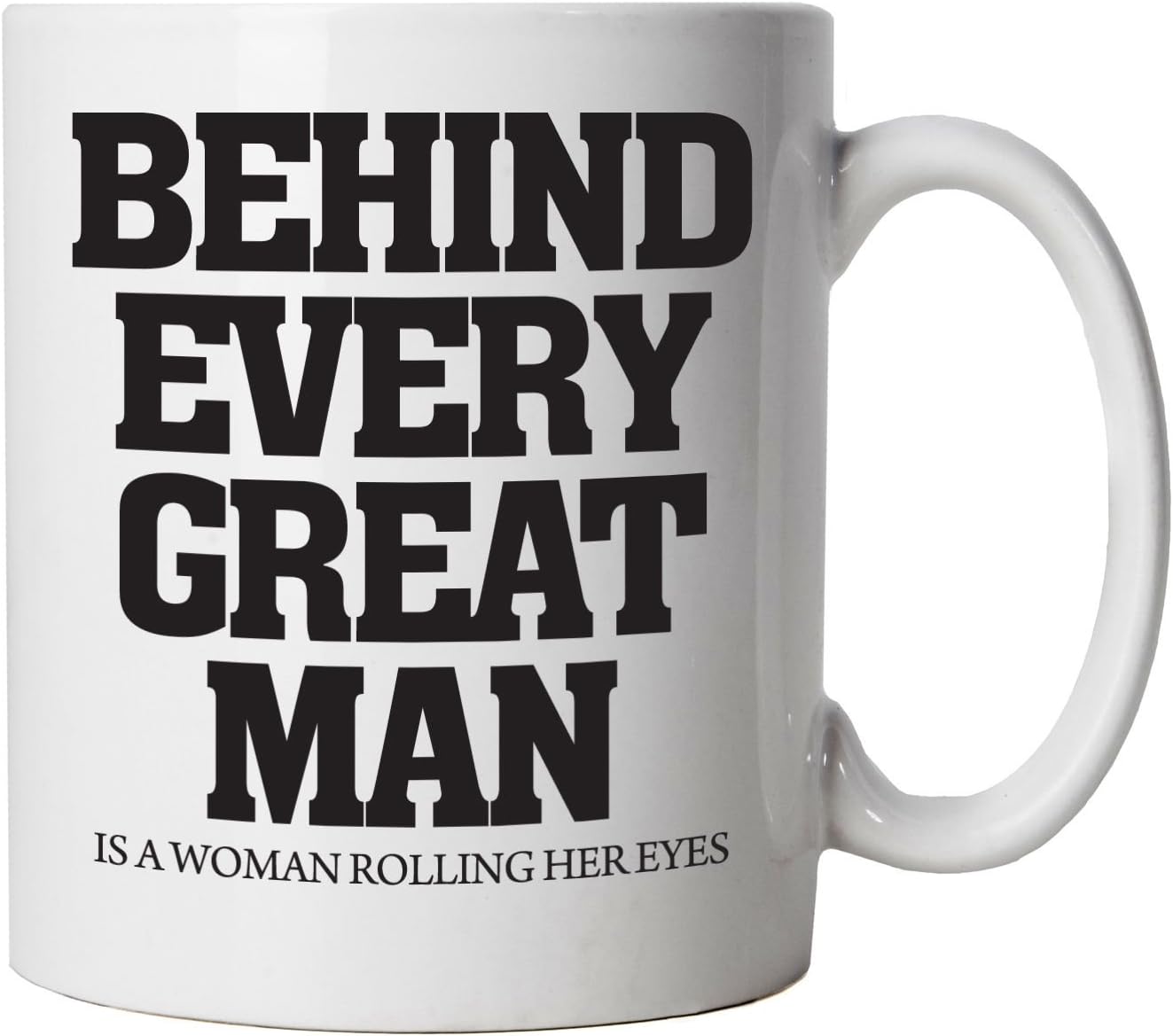 Behind Every Great Man, Funny Mug | Humour Laughter Sarcasm Jokes Messing Comedy | Ideal Top Father Mother Day Wife Husband Mum Dad | Funny Cup Gift Him Her 10oz White
