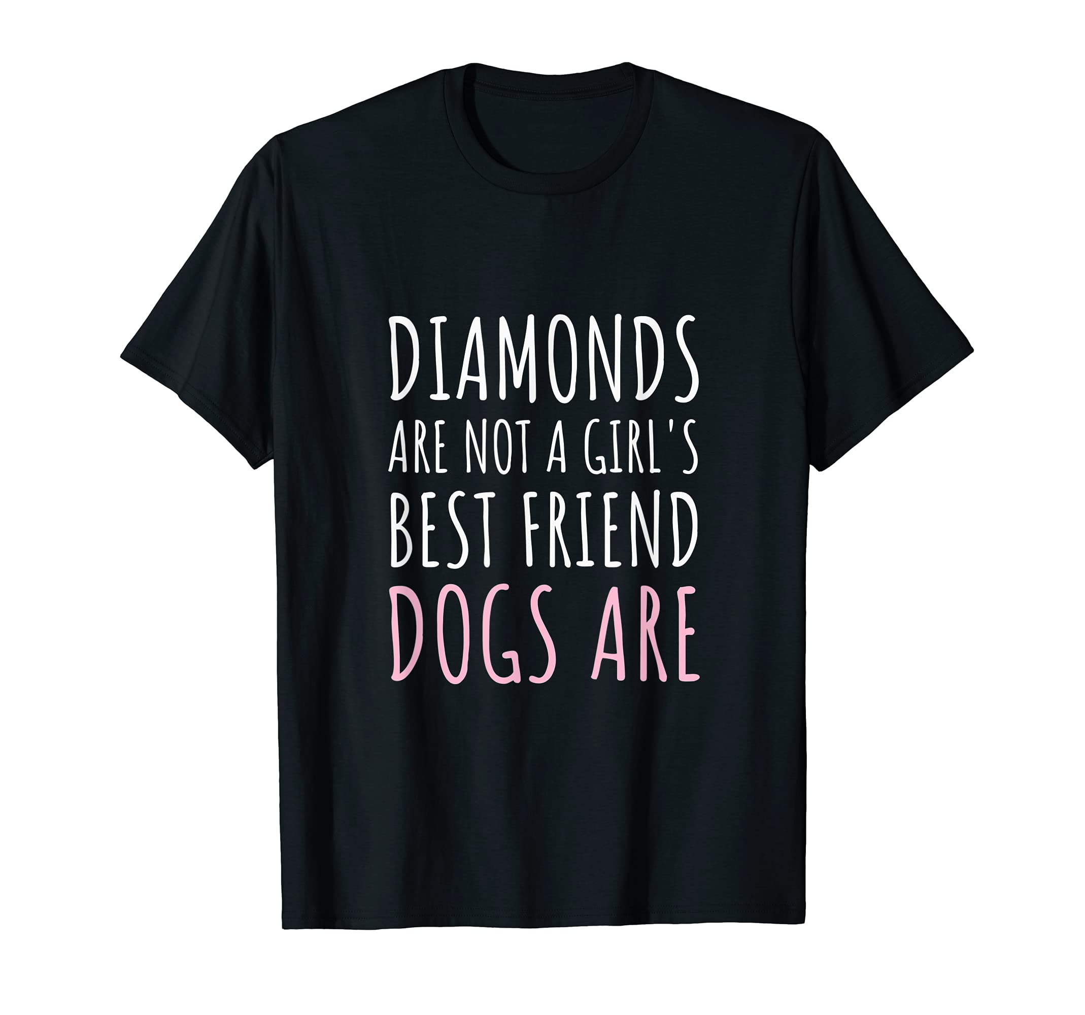 Diamonds Are Not a Girl's Best Friend, Dogs Are - Dog Lovers T-Shirt
