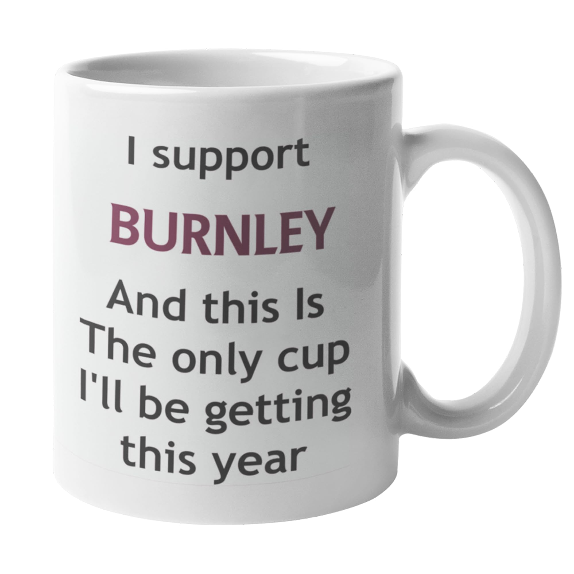 Funny Burnley Football Mug – This is The Only Cup I’ll Be Getting This Year Joke Gift for Clarets Fans, Ceramic Coffee Cup, Dishwasher Safe, Perfect for Home or Office