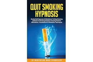 Quit Smoking Hypnosis Guided Self-Hypnosis & Meditations To Stop Smoking Addiction & Smoking Cessation Including Positive Affirmations, Visualizations & Relaxation Techniques