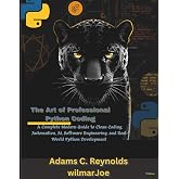 The Art of Professional Python Coding: A Complete Modern Guide to Clean Coding, Automation, AI, Software Engineering, and Real-World Python Development (Quantum Ember Games and Digital Technologies)