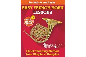 Easy French Horn Lessons for Beginners: Quick Teaching Method from Simple to Complex. Theory and Practice. With Online Audio 