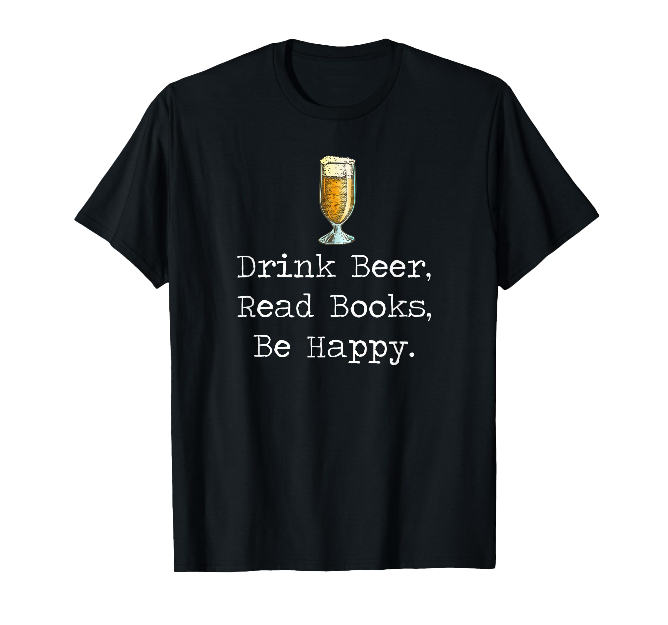 Drink beer, Read Books, Be Happy Book | for Readers T-Shirt