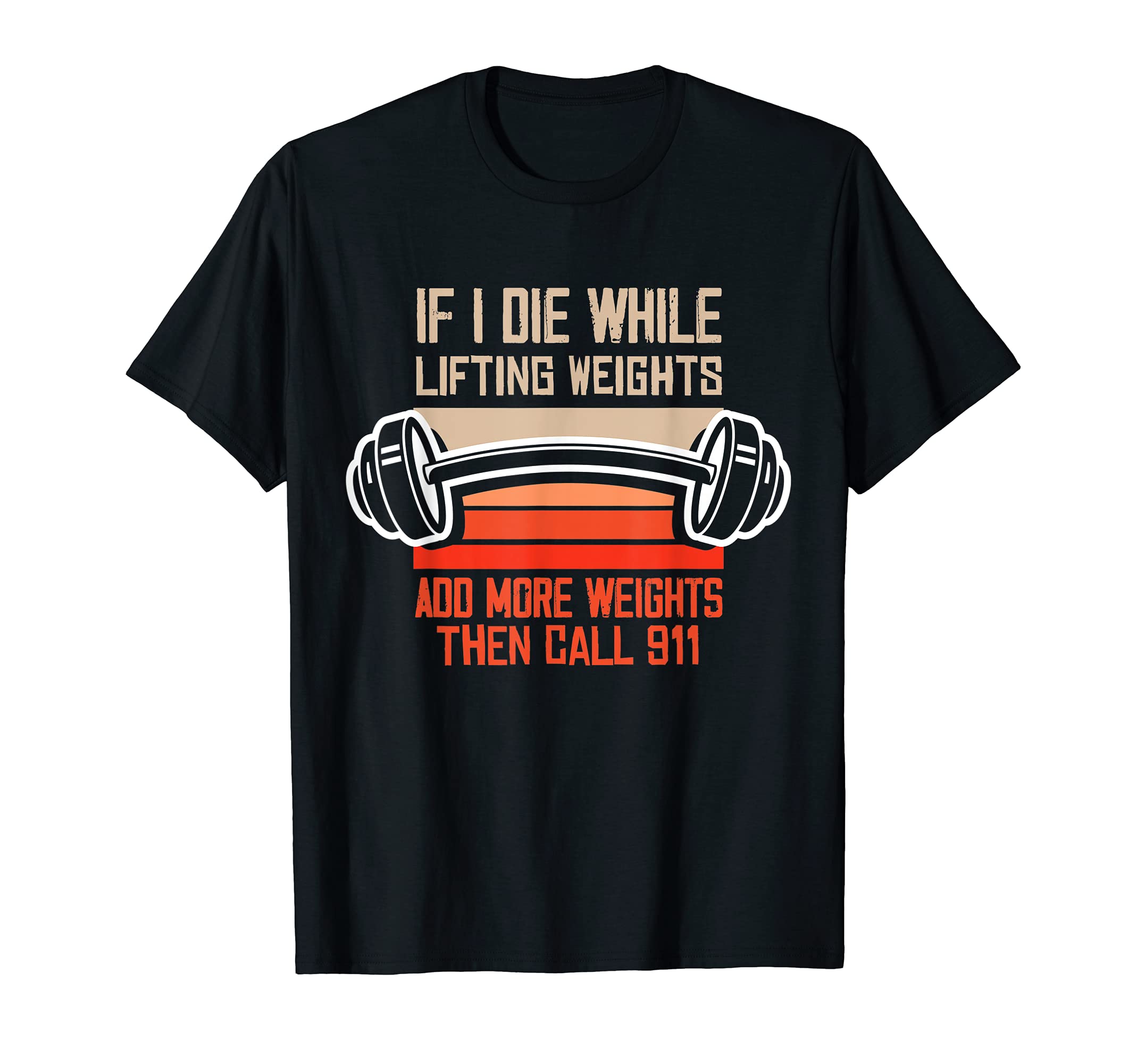 If I Die While Lifting Weights Add More Weights Then Call T-Shirt