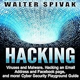 Hacking: Viruses and Malware, Hacking an Email Address and Facebook page, and More by 