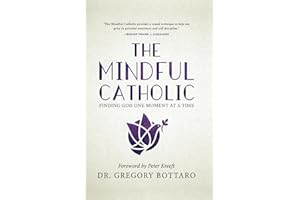 The Mindful Catholic: Finding God One Moment at a Time