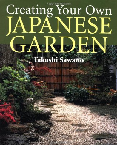 Creating Your Own Japanese Garden by Takashi Sawano