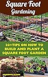 Square Foot Gardening: 20+Tips On How To Build and Plant A Square Foot Garden