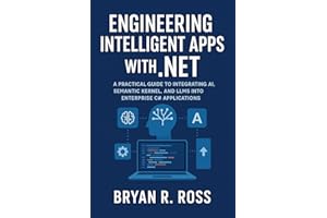 Engineering Intelligent Apps with .NET: A PRACTICAL GUIDE TO INTEGRATING AI, SEMANTIC KERNEL, AND LLMS INTO ENTERPRISE C# APP