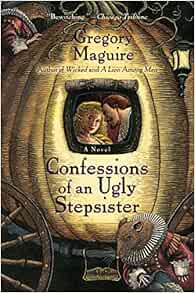 Confessions of an Ugly Stepsister: Maguire, Gregory: 9780060987527 ...