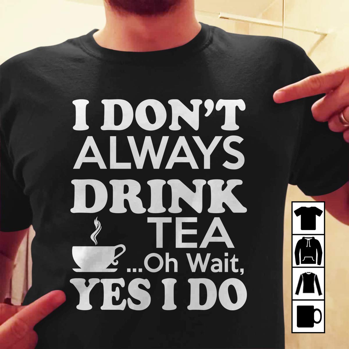Tea Drinking I Don T Always Drink Tea Oh Wait T Shirt For Me Teevimy