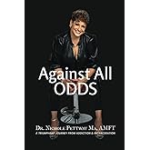 AGAINST ALL ODDS: A Triumphant journey from Addiction and incarceration