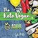 The Keto Vegan: 87 Low-Carb Recipes For A 100% Plant-Based Ketogenic Diet (Nutrition Guide) (vegetar by