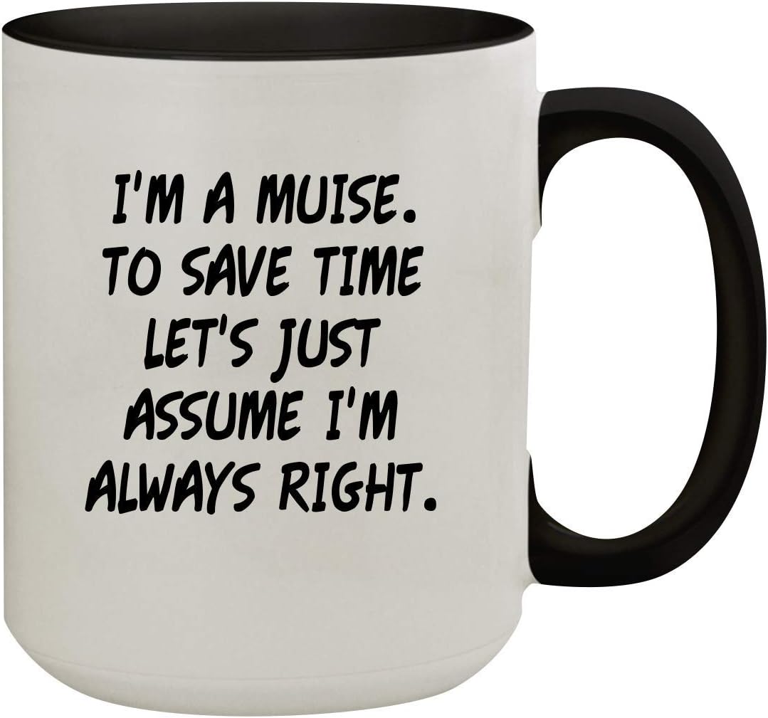 I'm A Muise. To Save Time Let's Just Assume I'm Always Right. - 15oz Colored Inner & Handle Ceramic Coffee Mug, Black