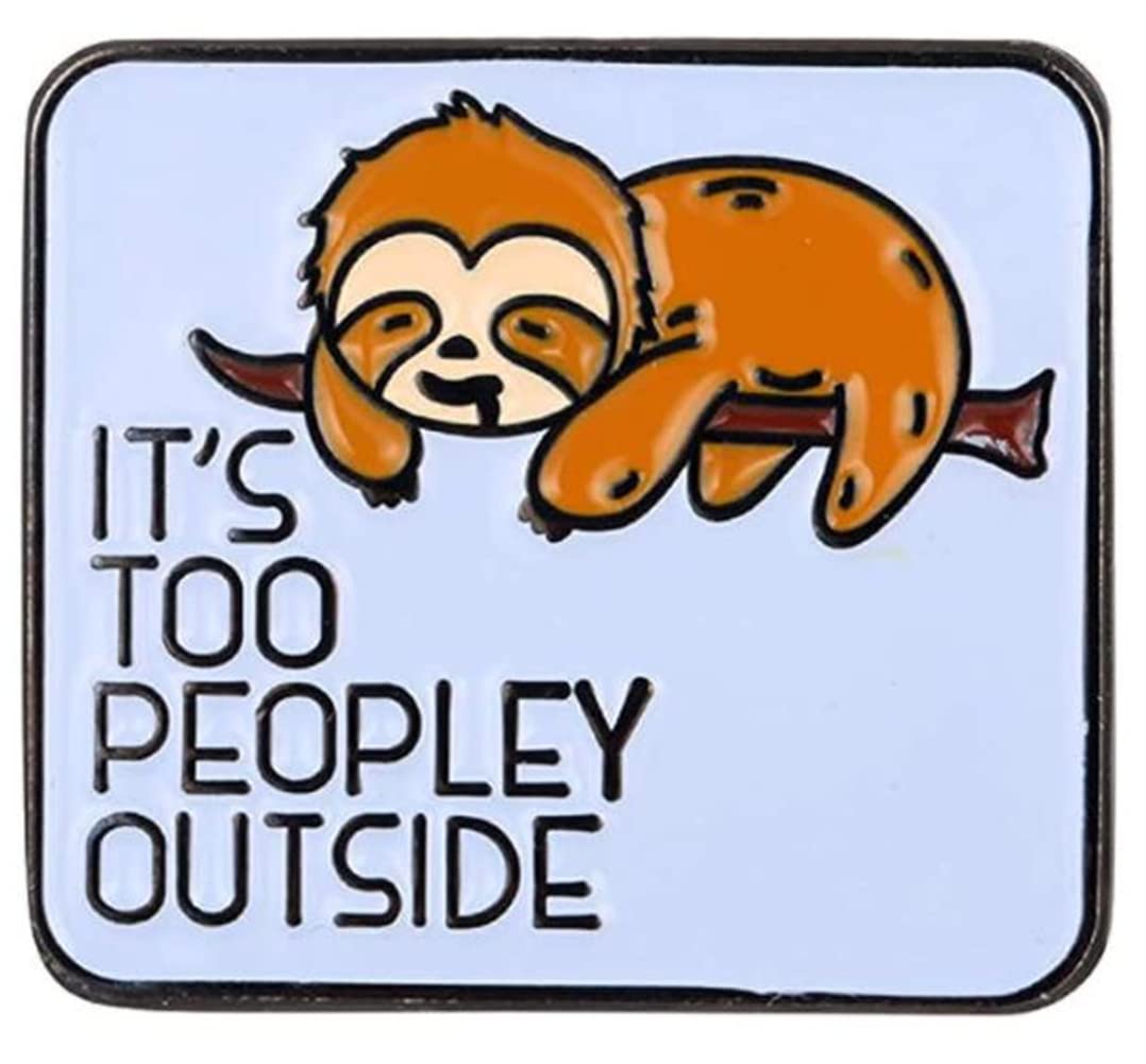 It's Too Peopley Outside Sloth Enamel Lapel Pin Gifts Cute Brooch Animal Badge for Men Women Kids Lazy Decoration Shirt Bag Hat