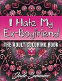 I Hate My Ex-Boyfriend: An Adult Coloring Book with Funny Romance Quotes, Inspirational Sayings for Women, and Relaxing Flower Patterns by