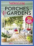 SOUTHERN LIVING Porches & Gardens: 226 Ways to Create Your Own Backyard Retreat by The Editors of Southern Living