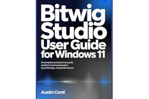 Bitwig Studio User Guide for Windows 11: A Complete Practical Manual to Modern Music Production, Sound Design, and Performanc