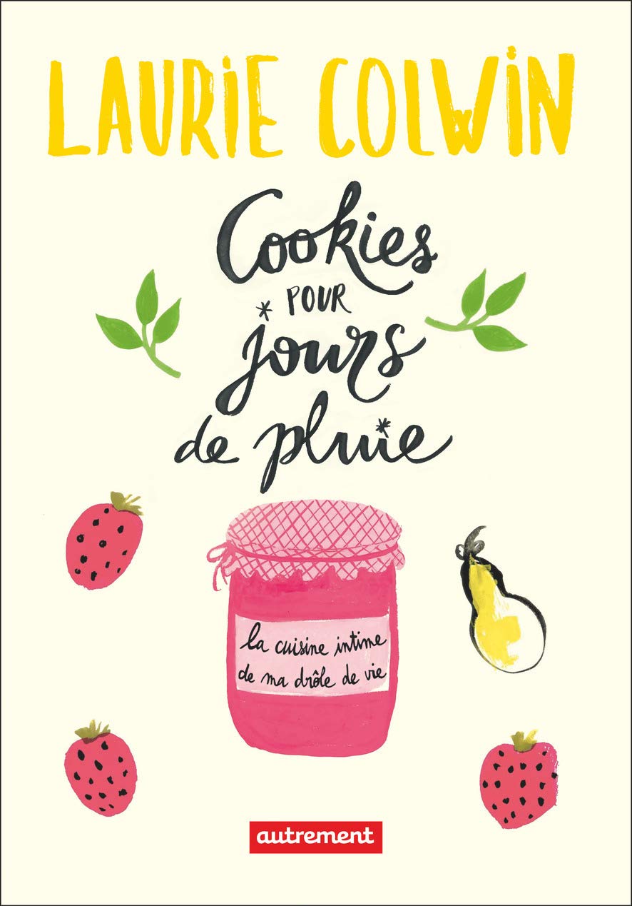 Cookies Pour Jours De Pluie La Cuisine Intime De Ma Drole De Vie Litterature Etrangere French Edition Colwin Laurie Kerninon Julia Frey Pascale Amazon Com Books