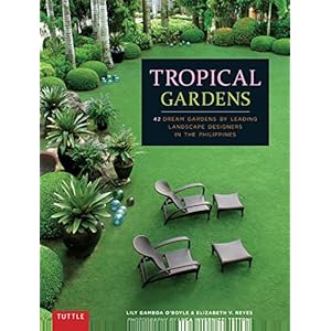 Tropical Gardens: 42 Dream Gardens by Leading Landscape Designers in the Philippines