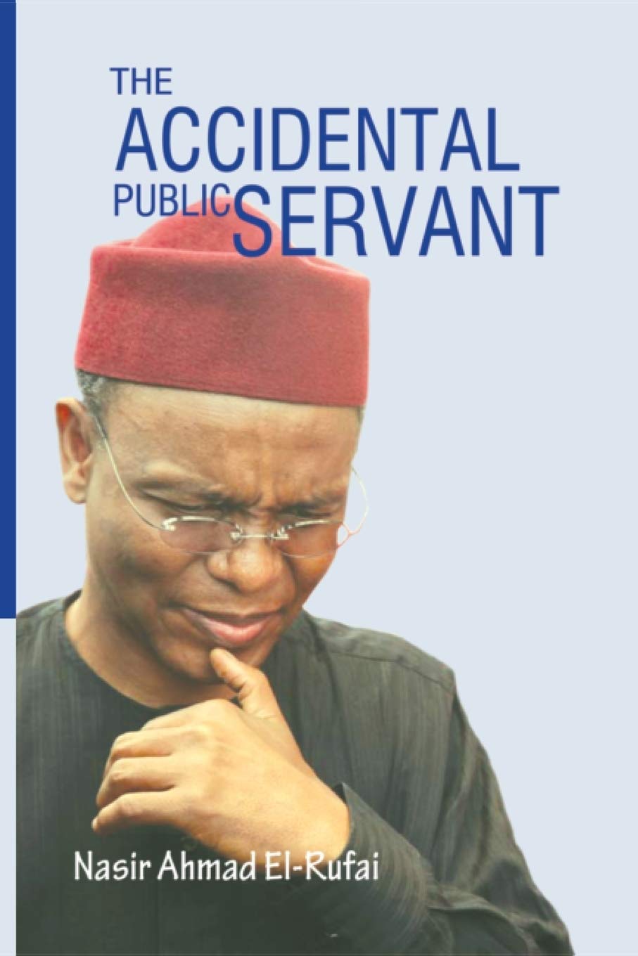 The Accidental Public Servant El Rufai Nasir Ahmed 9789788431312 Amazon Com Books