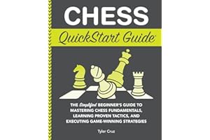 Chess QuickStart Guide: The Simplified Beginner’s Guide to Mastering Chess Fundamentals, Learning Proven Tactics, and Executing Game Winning Strategies