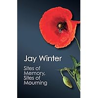Sites of Memory, Sites of Mourning: The Great War in European Cultural History (Canto Classics)