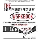 The Codependency Recovery Workbook: A12-Week Master Plan to Stop Being Codependent and Start Loving Yourself (Breaking Free from Toxic Relationships)