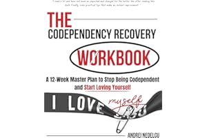 The Codependency Recovery Workbook: A12-Week Master Plan to Stop Being Codependent and Start Loving Yourself (Breaking Free from Toxic Relationships)