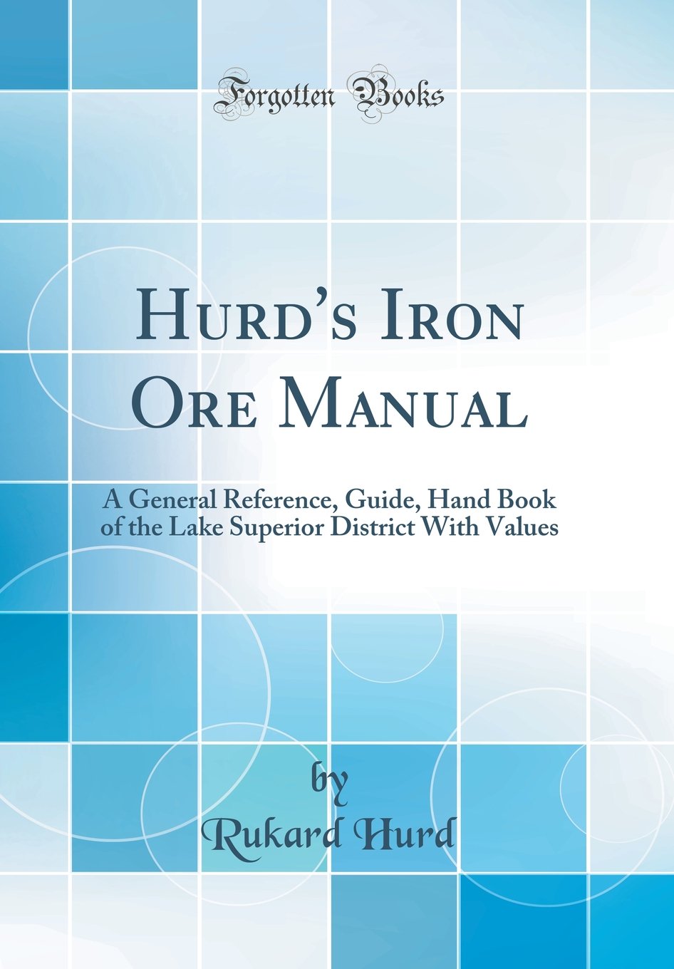 Hurd's Iron Ore Manual: A General Reference, Guide, Hand Book of the Lake  Superior District with Values (Classic Reprint) Hardcover – Import, 2 May  2018