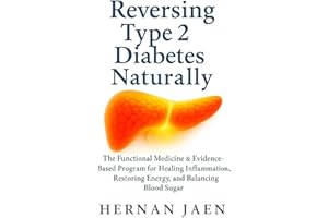 Reversing Type 2 Diabetes Naturally: The Functional Medicine & Evidence-Based Program for Healing Inflammation, Restoring Ene