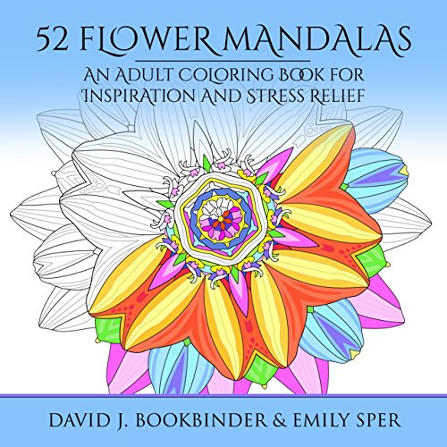 52 Flower Mandalas: An Adult Coloring Book for Inspiration and Stress Relief by David J. Bookbinder