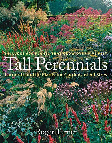 Tall Perennials: Larger-than-Life Plants for Gardens of All Sizes by Roger Turner