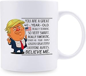You are A Great 40 Year Old Birthday Trump Mug - 40th Birthday Gifts for Women Coffee Mugs - 11 oz 40th Bday Gifts for Mom, Her, Sister, Best Friends, Girlfriend, Wifey, Daughter, Female